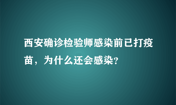 西安确诊检验师感染前已打疫苗，为什么还会感染？