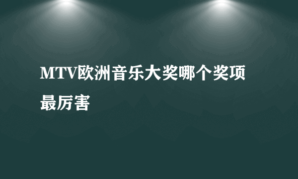 MTV欧洲音乐大奖哪个奖项最厉害