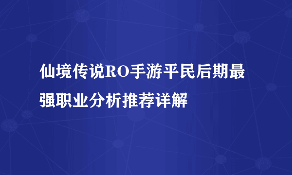 仙境传说RO手游平民后期最强职业分析推荐详解