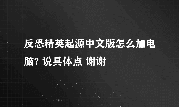 反恐精英起源中文版怎么加电脑? 说具体点 谢谢