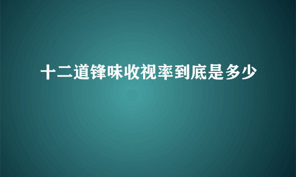 十二道锋味收视率到底是多少