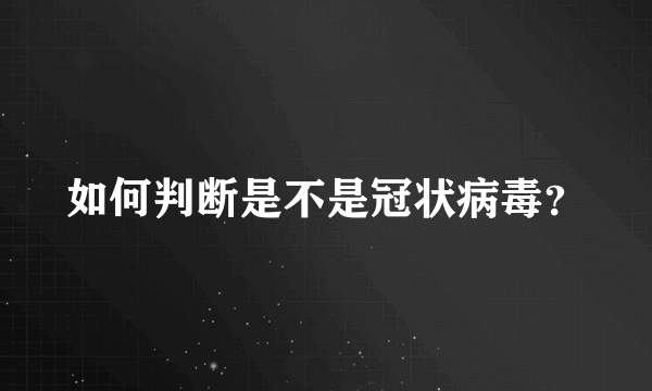 如何判断是不是冠状病毒？