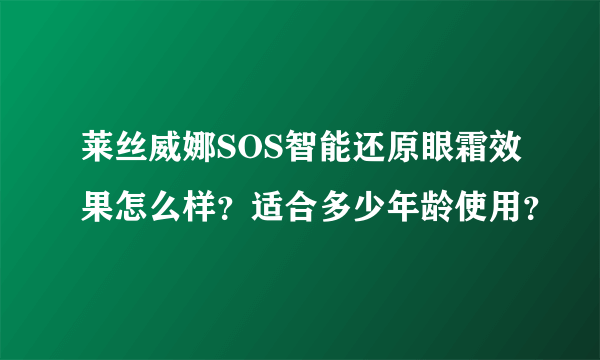 莱丝威娜SOS智能还原眼霜效果怎么样？适合多少年龄使用？