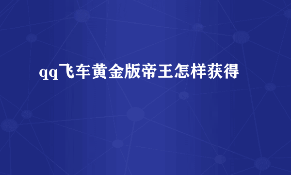 qq飞车黄金版帝王怎样获得