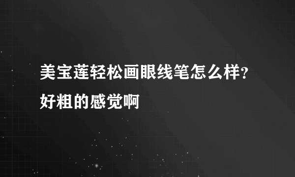 美宝莲轻松画眼线笔怎么样？好粗的感觉啊