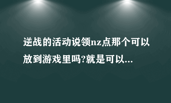 逆战的活动说领nz点那个可以放到游戏里吗?就是可以在游戏里买东西，不用去抽奖了？