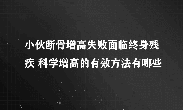 小伙断骨增高失败面临终身残疾 科学增高的有效方法有哪些