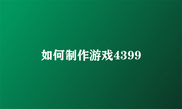 如何制作游戏4399