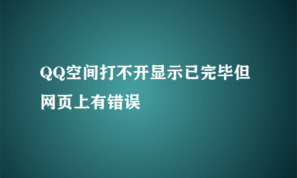 QQ空间打不开显示已完毕但网页上有错误