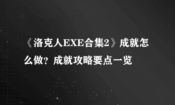 《洛克人EXE合集2》成就怎么做？成就攻略要点一览