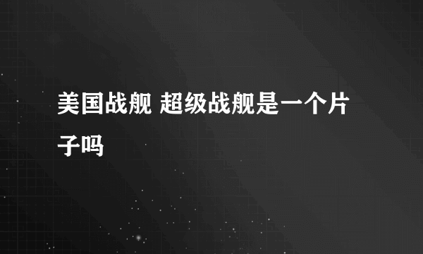 美国战舰 超级战舰是一个片子吗