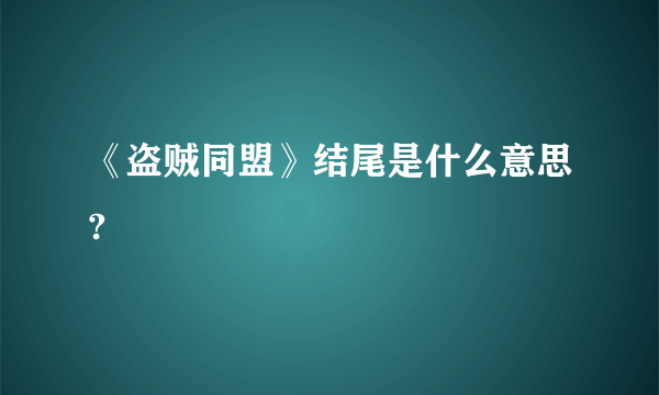 《盗贼同盟》结尾是什么意思?