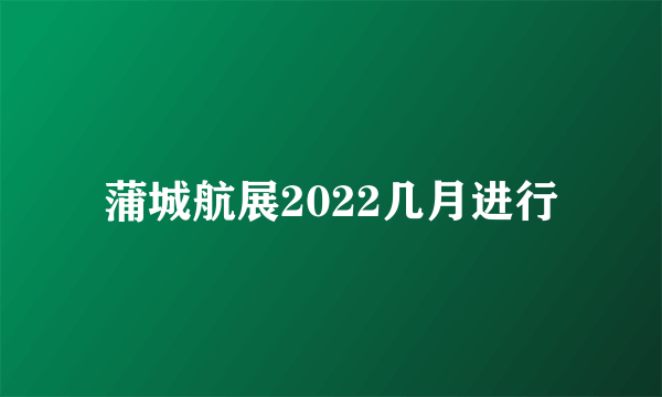 蒲城航展2022几月进行