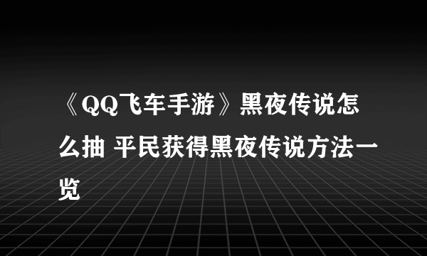 《QQ飞车手游》黑夜传说怎么抽 平民获得黑夜传说方法一览