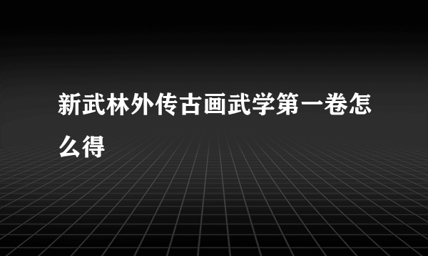 新武林外传古画武学第一卷怎么得