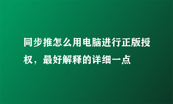 同步推怎么用电脑进行正版授权，最好解释的详细一点