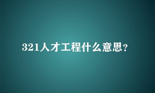 321人才工程什么意思？