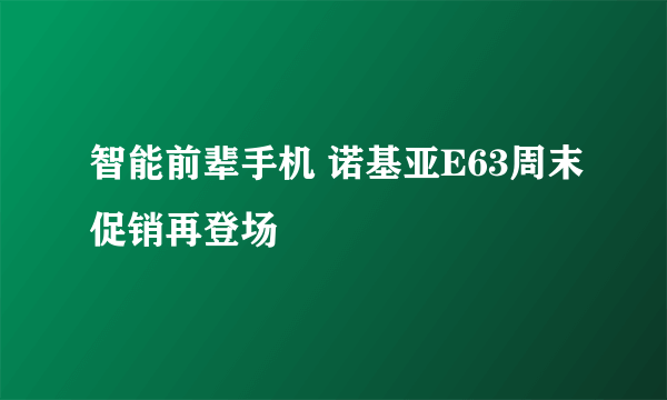 智能前辈手机 诺基亚E63周末促销再登场