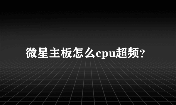 微星主板怎么cpu超频？