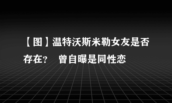 【图】温特沃斯米勒女友是否存在？  曾自曝是同性恋