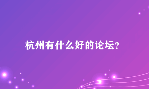 杭州有什么好的论坛？