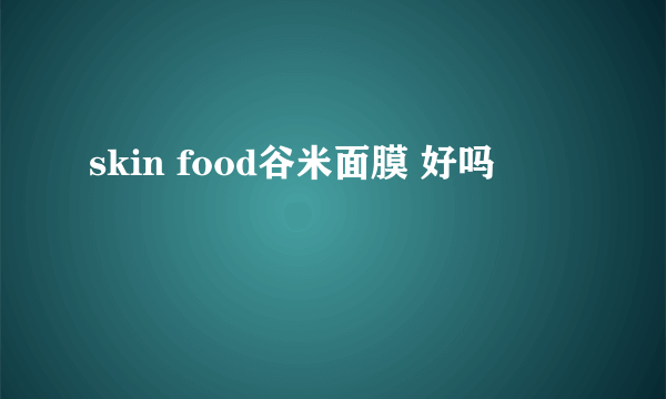 skin food谷米面膜 好吗