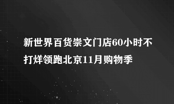 新世界百货崇文门店60小时不打烊领跑北京11月购物季