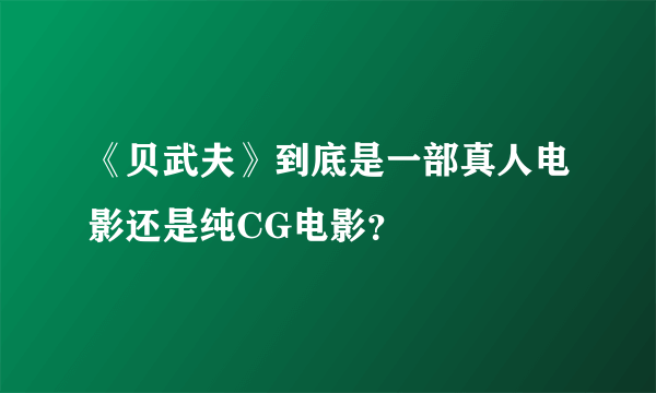 《贝武夫》到底是一部真人电影还是纯CG电影？