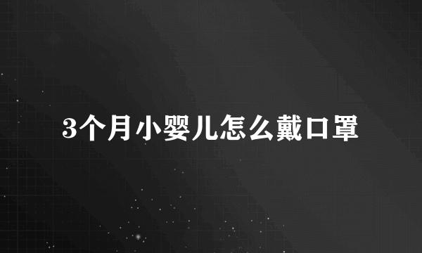 3个月小婴儿怎么戴口罩