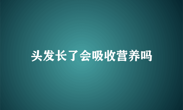 头发长了会吸收营养吗