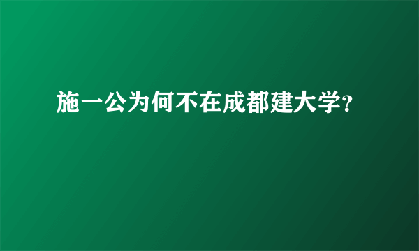 施一公为何不在成都建大学？