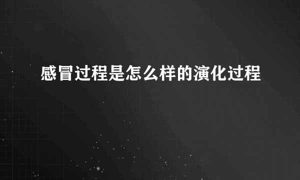 感冒过程是怎么样的演化过程