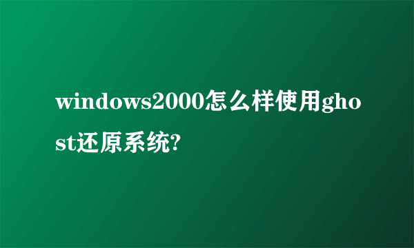 windows2000怎么样使用ghost还原系统?