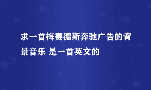 求一首梅赛德斯奔驰广告的背景音乐 是一首英文的