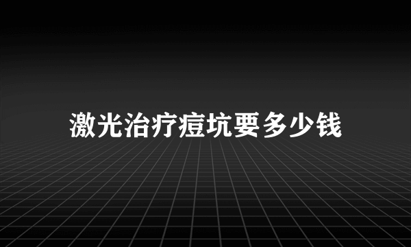 激光治疗痘坑要多少钱