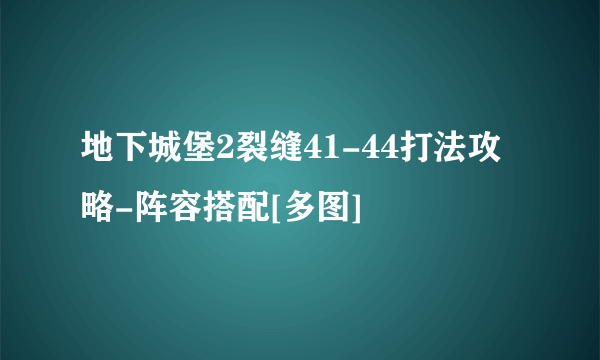 地下城堡2裂缝41-44打法攻略-阵容搭配[多图]