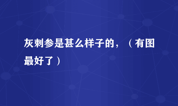 灰刺参是甚么样子的，（有图最好了）