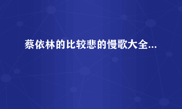 蔡依林的比较悲的慢歌大全...