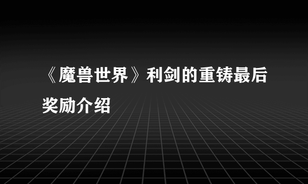 《魔兽世界》利剑的重铸最后奖励介绍