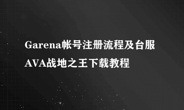 Garena帐号注册流程及台服AVA战地之王下载教程