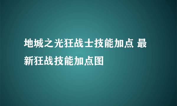 地城之光狂战士技能加点 最新狂战技能加点图