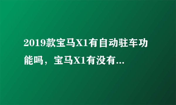 2019款宝马X1有自动驻车功能吗，宝马X1有没有自动驻车