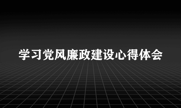 学习党风廉政建设心得体会