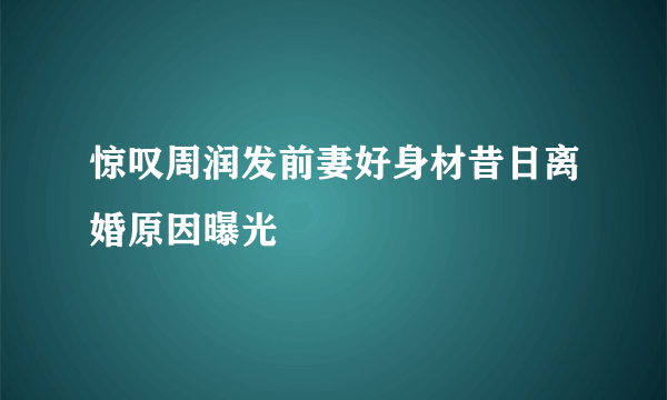 惊叹周润发前妻好身材昔日离婚原因曝光