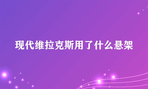 现代维拉克斯用了什么悬架