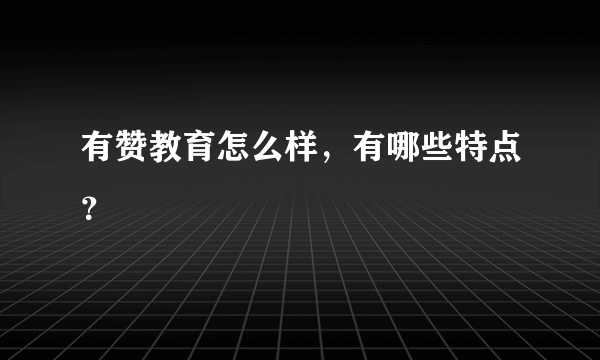 有赞教育怎么样，有哪些特点？