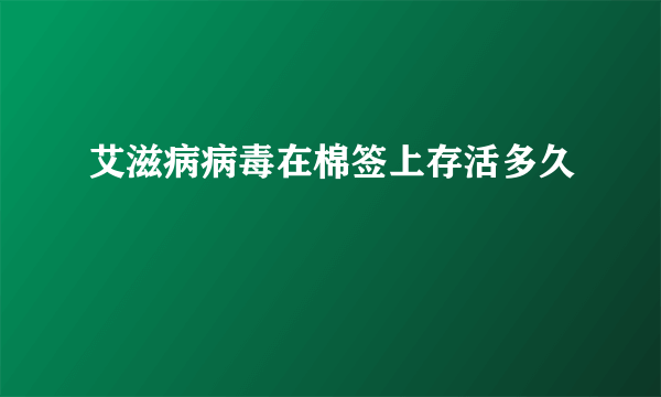 艾滋病病毒在棉签上存活多久