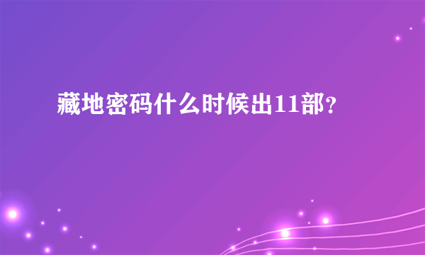 藏地密码什么时候出11部？