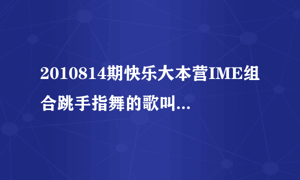 2010814期快乐大本营IME组合跳手指舞的歌叫什么名？