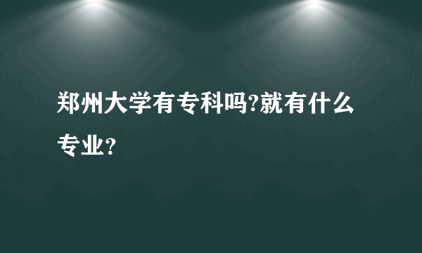 郑州大学有专科吗?就有什么专业？